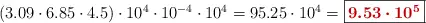(3.09\cdot 6.85\cdot 4.5)\cdot 10^4\cdot 10^{-4}\cdot 10^4 = 95.25\cdot 10^4 = \fbox{\color[RGB]{192,0,0}{\bm{9.53\cdot 10^5}}}