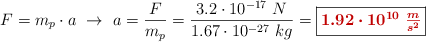 F = m_p\cdot a\ \to\ a = \frac{F}{m_p} = \frac{3.2\cdot 10^{-17}\ N}{1.67\cdot 10^{-27}\ kg} = \fbox{\color[RGB]{192,0,0}{\bm{1.92\cdot 10^{10}\ \frac{m}{s^2}}}}