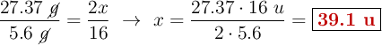 \frac{27.37\ \cancel{g}}{5.6\ \cancel{g}} = \frac{2x}{16}\ \to\ x = \frac{27.37\cdot 16\ u}{2\cdot 5.6} = \fbox{\color[RGB]{192,0,0}{\bf 39.1\ u}}