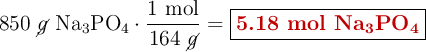 850\ \cancel{g}\ \ce{Na3PO4}\cdot \frac{1\ \text{mol}}{164\ \cancel{g}} = \fbox{\color[RGB]{192,0,0}{\textbf{5.18 mol \ce{Na3PO4}}}}