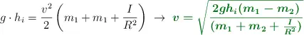 g\cdot h_i = \frac{v^2}{2}\left(m_1 + m_1 + \frac{I}{R^2}\right)\ \to\ \color[RGB]{2,112,20}{\bm{v = \sqrt{\frac{2gh_i(m_1 - m_2)}{(m_1 + m_2 + \frac{I}{R^2})}}}}