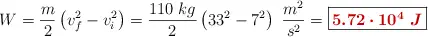 W = \frac{m}{2}\left(v_f^2 - v_i^2\right) = \frac{110\ kg}{2}\left(33^2 - 7^2\right)\ \frac{m^2}{s^2} = \fbox{\color[RGB]{192,0,0}{\bm{5.72\cdot 10^4\ J}}}