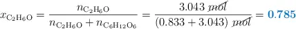 x_{\ce{C2H6O}} = \frac{n_{\ce{C2H6O}}}{n_{\ce{C2H6O}} + n_{\ce{C6H12O6}}} = \frac{3.043\ \cancel{mol}}{(0.833 + 3.043)\ \cancel{mol}} = \color[RGB]{0,112,192}{\bf 0.785}