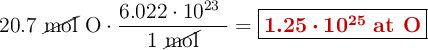 20.7\ \cancel{\text{mol}}\ \ce{O}\cdot \frac{6.022\cdot 10^{23}\ \at}{1\ \cancel{\text{mol}}} = \fbox{\color[RGB]{192,0,0}{\bm{1.25\cdot 10^{25}}\ \textbf{at O}}}
