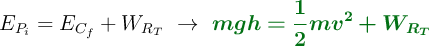 E_{P_i} = E_{C_f} + W_{R_T}\ \to\ \color[RGB]{2,112,20}{\bm{mgh = \frac{1}{2}mv^2 + W_{R_T}}}