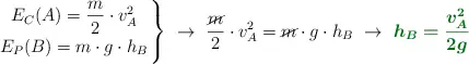 \left E_C(A) = \dfrac{m}{2}\cdot v_A^2 \atop E_P(B) =  m\cdot g\cdot h_B \right \}\ \to\ \frac{\cancel{m}}{2}\cdot v_A^2 = \cancel{m}\cdot g\cdot h_B\ \to\ \color[RGB]{2,112,20}{\bm{h_B = \frac{v_A^2}{2g}}}