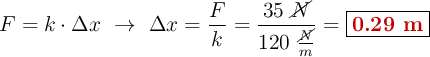 F = k\cdot \Delta x\ \to\ \Delta x = \frac{F}{k} = \frac{35\ \cancel{N}}{120\ \frac{\cancel{N}}{m}}= \fbox{\color[RGB]{192,0,0}{\bf 0.29\ m}}