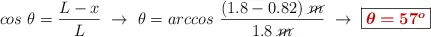 cos\ \theta = \frac{L - x}{L}\ \to\ \theta = arccos\ \frac{(1.8 - 0.82)\ \cancel{m}}{1.8\ \cancel{m}}\ \to\ \fbox{\color[RGB]{192,0,0}{\bm{\theta = 57^o}}}