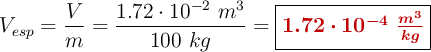 V_{esp} = \frac{V}{m} = \frac{1.72\cdot 10^{-2}\ m^3}{100\ kg} = \fbox{\color[RGB]{192,0,0}{\bm{1.72\cdot 10^{-4}\ \frac{m^3}{kg}}}}