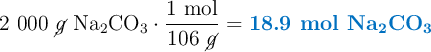 2\ 000\ \cancel{g}\ \ce{Na2CO3}\cdot \frac{1\ \text{mol}}{106\ \cancel{g}} = \color[RGB]{0,112,192}{\textbf{18.9 mol \ce{Na2CO3}}}