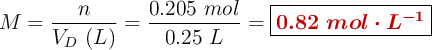 M = \frac{n}{V_D\ (L)} = \frac{0.205\ mol}{0.25\ L} = \fbox{\color[RGB]{192,0,0}{\bm{0.82\ mol\cdot L^{-1}}}}