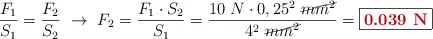 \frac{F_1}{S_1} = \frac{F_2}{S_2}\ \to\ F_2 = \frac{F_1\cdot S_2}{S_1} = \frac{10\ N\cdot 0,25^2\ \cancel{mm^2}}{4^2\ \cancel{mm^2}} = \fbox{\color[RGB]{192,0,0}{\bf 0.039\ N}}
