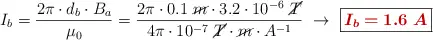 I_b = \frac{2\pi\cdot d_b\cdot B_a}{\mu_0} = \frac{2\pi\cdot 0.1\ \cancel{m}\cdot 3.2\cdot 10^{-6}\ \cancel{T}}{4\pi\cdot 10^{-7}\ \cancel{T}\cdot \cancel{m}\cdot A^{-1}}\ \to\ \fbox{\color[RGB]{192,0,0}{\bm{I_b = 1.6\ A}}}
