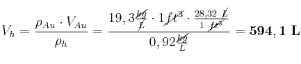 V_h = \frac{\rho_{Au}\cdot V_{Au}}{\rho_h} = \frac{19,3\frac{\cancel{kg}}{\cancel{L}}\cdot 1\cancel{ft^3}\cdot \frac{28,32\ \cancel{L}}{1\ \cancel{ft^3}}}{0,92\frac{\cancel{kg}}{L}} = \bf 594,1\ L