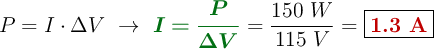 P = I\cdot \Delta V\ \to\ {\color[RGB]{2,112,20}{\bm{I = \frac{P}{\Delta V}}}} = \frac{150\ W}{115\ V} = \fbox{\color[RGB]{192,0,0}{\bf 1.3\ A}}