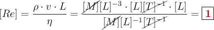 [Re] = \frac{\rho\cdot v\cdot L}{\eta} = \frac{\cancel{[M]}[L]^{-3}\cdot [L]\cancel{[T]^{-1}}\cdot [L]}{\cancel{[M]}[L]^{-1}\cancel{[T]^{-1}}} = \fbox{\color[RGB]{192,0,0}{\bf 1}}