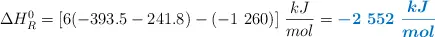 \Delta H_R^0 = [6(-393.5 - 241.8) - (-1\ 260)]\ \frac{kJ}{mol} = \color[RGB]{0,112,192}{\bm{- 2\ 552\ \frac{kJ}{mol}}}