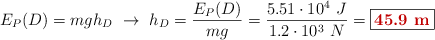 E_P(D) = mgh_D\ \to\ h_D = \frac{E_P(D)}{mg} = \frac{5.51\cdot 10^4\ J}{1.2\cdot 10^3\ N} = \fbox{\color[RGB]{192,0,0}{\bf 45.9\ m}}}