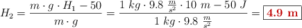 H_2 = \frac{m\cdot g\cdot H_1 - 50}{m\cdot g} = \frac{1\ kg\cdot 9.8\ \frac{m}{s^2}\cdot 10\ m - 50\ J}{1\ kg\cdot 9.8\ \frac{m}{s^2}} = \fbox{\color[RGB]{192,0,0}{\bf 4.9\ m}}