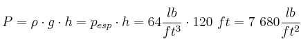 P = \rho\cdot g\cdot h = p_{esp}\cdot h = 64\frac{lb}{ft^3}\cdot 120\ ft = 7\ 680\frac{lb}{ft^2}