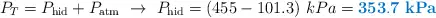 P_T = P_{\text{hid}} + P_{\text{atm}}\ \to\ P_{\text{hid}} = (455 - 101.3)\ kPa = \color[RGB]{0,112,192}{\bf 353.7\ kPa}