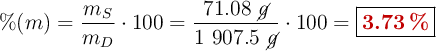 \%(m) = \frac{m_S}{m_D}\cdot 100 = \frac{71.08\ \cancel{g}}{1\ 907.5\ \cancel{g}}\cdot 100 = \fbox{\color[RGB]{192,0,0}{\bf 3.73\ \%}}