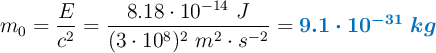 m_0 = \frac{E}{c^2} = \frac{8.18\cdot 10^{-14}\ J}{(3\cdot 10^8)^2\ m^2\cdot s^{-2}} = \color[RGB]{0,112,192}{\bm{9.1\cdot 10^{-31}\ kg}}