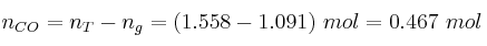 n_{CO} = n_T - n_g = (1.558 - 1.091)\ mol = 0.467\ mol