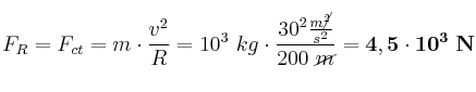 F_R = F_{ct} = m\cdot \frac{v^2}{R} = 10^3\ kg\cdot \frac{30^2\frac{m\cancel{^2}}{s^2}}{200\ \cancel{m}} = \bf 4,5\cdot 10^3\ N