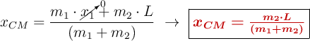 x_{CM} = \frac{m_1\cdot \cancelto{0}{x_1} + m_2\cdot L}{(m_1 + m_2)}\ \to\ \fbox{\color[RGB]{192,0,0}{\bm{x_{CM} = \frac{m_2\cdot L}{(m_1 + m_2)}}}}