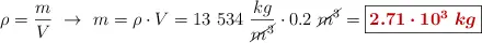 \rho = \frac{m}{V}\ \to\ m = \rho\cdot V = 13\ 534\ \frac{kg}{\cancel{m^3}}\cdot 0.2\ \cancel{m^3} = \fbox{\color[RGB]{192,0,0}{\bm{2.71\cdot 10^3\ kg}}}