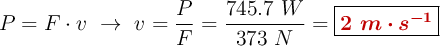 P = F\cdot v\ \to\ v = \frac{P}{F} = \frac{745.7\ W}{373\ N} = \fbox{\color[RGB]{192,0,0}{\bm{2\ m\cdot s^{-1}}}}