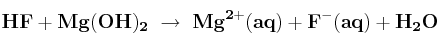 \bf HF + Mg(OH)_2\ \to\ Mg^{2+}(aq) + F^-(aq) + H_2O