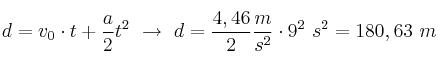 d = v_0\cdot t + \frac{a}{2}t^2\ \to\ d = \frac{4,46}{2}\frac{m}{s^2}\cdot 9^2\ s^2 = 180,63\ m