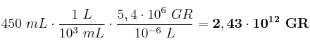 450\ mL\cdot \frac{1\ L}{10^3\ mL}\cdot \frac{5,4\cdot 10^6\ GR}{10^{-6}\ L} = \bf 2,43\cdot 10^{12}\ GR