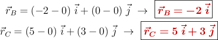 \left \vec{r}_B = (-2 - 0)\ \vec{i} + (0 - 0)\ \vec{j}\ \to\ {\fbox{\color[RGB]{192,0,0}{\bm{\vec{r}_B = -2\ \vec{i}}}}} \atop \vec{r}_C = (5 - 0)\ \vec{i} + (3 - 0)\ \vec{j}\ \to\ {\fbox{\color[RGB]{192,0,0}{\bm{\vec{r}_C = 5\ \vec{i} + 3\ \vec{j}}}}} \right