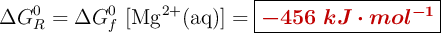 \Delta G_R^0 = \Delta G_f^0\ [\ce{Mg^{2+}(aq)}] = \fbox{\color[RGB]{192,0,0}{\bm{-456\ kJ\cdot mol^{-1}}}}