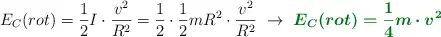 E_C(rot) = \frac{1}{2}I\cdot \frac{v^2}{R^2}  = \frac{1}{2}\cdot \frac{1}{2}mR^2\cdot \frac{v^2}{R^2}\ \to\ \color[RGB]{2,112,20}{\bm{E_C(rot) = \frac{1}{4}m\cdot v^2}}