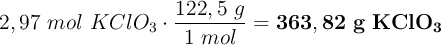 2,97\ mol\ KClO_3\cdot \frac{122,5\ g}{1\ mol} = \bf 363,82\ g\ KClO_3