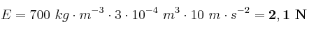 E = 700\ kg\cdot m^{-3}\cdot 3\cdot 10^{-4}\ m^3\cdot 10\ m\cdot s^{-2} = \bf 2,1\ N