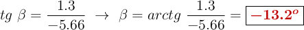 tg\ \beta = \frac{1.3}{-5.66}\ \to\ \beta = arctg\ \frac{1.3}{-5.66} = \fbox{\color[RGB]{192,0,0}{\bm{-13.2^o}}}