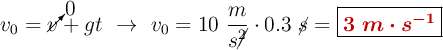 v_0 = \cancelto{0}{v} + gt\ \to\ v_0 = 10\ \frac{m}{s\cancel{^2}}\cdot 0.3\ \cancel{s} = \fbox{\color[RGB]{192,0,0}{\bm{3\ m\cdot s^{-1}}}}