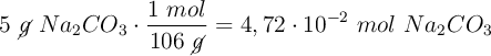 5\ \cancel{g}\ Na_2CO_3\cdot \frac{1\ mol}{106\ \cancel{g}} = 4,72\cdot 10^{-2}\ mol\ Na_2CO_3