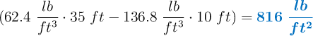 (62.4\ \frac{lb}{ft^3}\cdot 35\ ft - 136.8\ \frac{lb}{ft^3}\cdot 10\ ft) = \color[RGB]{0,112,192}{\bm{816\ \frac{lb}{ft^2}}}