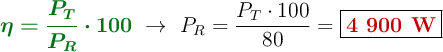 {\color[RGB]{2,112,20}{\bm{\eta = \frac{P_T}{P_R}\cdot 100}}}\ \to\ P_R = \frac{P_T\cdot 100}{80} = \fbox{\color[RGB]{192,0,0}{\bf 4\ 900\ W}}