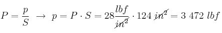 P = \frac{p}{S}\ \to\ p = P\cdot S = 28\frac{lbf}{\cancel{in^2}}\cdot 124\ \cancel{in^2} = 3\ 472\ lbf