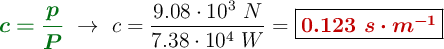 {\color[RGB]{2,112,20}{\bm{c = \frac{p}{P}}}}\ \to\ c = \frac{9.08\cdot 10^3\ N}{7.38\cdot 10^4\ W} = \fbox{\color[RGB]{192,0,0}{\bm{0.123\ s\cdot m^{-1}}}}