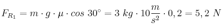 F_{R_1} = m\cdot g\cdot \mu\cdot cos\ 30^\circ = 3\ kg\cdot 10\frac{m}{s^2}\cdot 0,2 = 5,2\ N