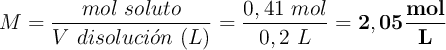 M = \frac{mol\ soluto}{V\ disoluci\acute{o}n\ (L)} = \frac{0,41\ mol}{0,2\ L} = \bf 2,05\frac{mol}{L}