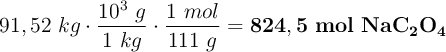 91,52\ kg\cdot \frac{10^3\ g}{1\ kg}\cdot \frac{1\ mol}{111\ g} = \bf 824,5\ mol\ NaC_2O_4